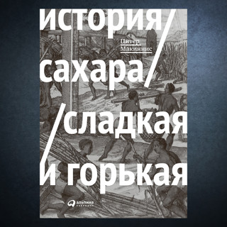 «История сахара: сладкая и горькая» Питера Макинниса