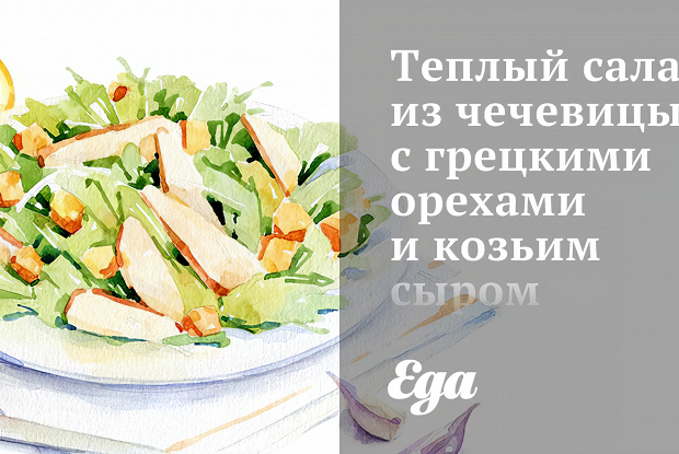 Теплый салат из чечевицы с грецкими орехами и козьим сыром